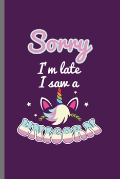 Sorry I'm late I saw a Unicorn: Cute Unicorn Design Perfect for Students, Kids & Teens  for Journal, Doodling, Sketching and Notes Gift (6"x9") Dot Grid Notebook to write in