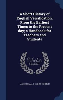 Hardcover A Short History of English Versification, From the Earliest Times to the Present day; a Handbook for Teachers and Students Book