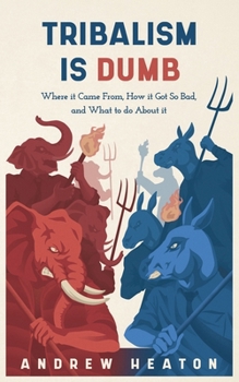 Paperback Tribalism is Dumb: Where It Came from, How It Got So Bad, and What to Do about It Book