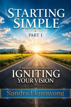 Paperback STARTING SIMPLE - Part 1: 35 Successful Christian Steps to Igniting Your Vision Book