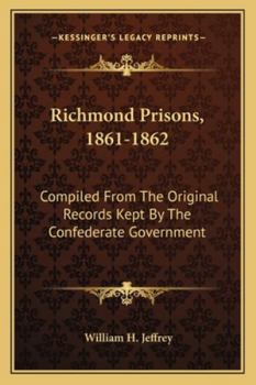 Paperback Richmond Prisons, 1861-1862: Compiled From The Original Records Kept By The Confederate Government Book
