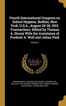 Hardcover Fourth International Congress on School Hygiene, Buffalo, New York, U.S.A., August 25-30, 1913. Transactions. Edited by Thomas A. Storey With the Assi Book