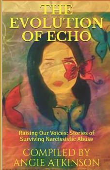 Paperback The Evolution of Echo: Raising Our Voices: Stories of Surviving Narcissistic Abuse Book