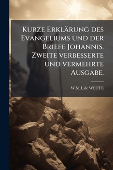 Kurze Erklärung des Evangeliums und der Briefe Johannis. Zweite verbesserte und vermehrte Ausgabe.