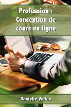 Paperback Profession: Conception de Cours En Ligne: Apprenez Les Secrets Pour Concevoir Des Cours En Ligne Qui Seront Appréciés Par Vos Appr [French] Book