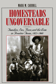 Paperback Homesteads Ungovernable: Families, Sex, Race, and the Law in Frontier Texas, 1823-1860 Book