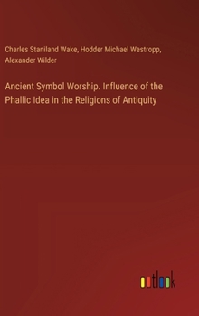 Hardcover Ancient Symbol Worship. Influence of the Phallic Idea in the Religions of Antiquity Book