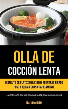 Paperback Olla De Cocción Lenta: Disfrute de platos deliciosos mientras pierde peso y quema grasa rápidamente (Recetas de olla de cocción lenta para pr [Spanish] Book