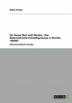 Paperback Für Kaiser Max nach Mexiko - Das Österreichische Freiwilligenkorps in Mexiko 1864/67 [German] Book