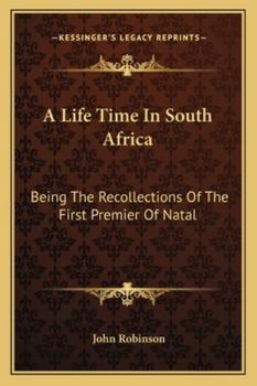 Paperback A Life Time In South Africa: Being The Recollections Of The First Premier Of Natal Book