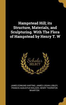 Hardcover Hampstead Hill; its Structure, Materials, and Sculpturing. With The Flora of Hampstead by Henry T. W Book