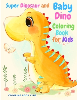 Super Dinosaur and Baby Dino Coloring Book for Kids - My Cute Dinosaur Coloring Book for Boys and Girls, Fun Children's Coloring Book for Children with Adorable Dinosaur Pages!