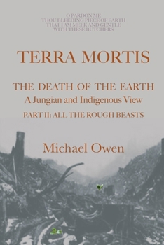 Terra Mortis: The Death of the Earth: A Jungian and Indigenous View. Part II: All the Rough Beasts