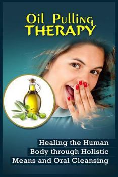 Paperback Oil Pulling Therapy: Healing the Human Body through Holistic Means and Oral Cleansing Book