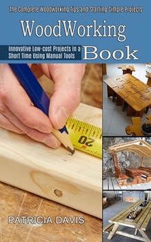 Paperback Woodworking for Beginners: Innovative Low-cost Projects in a Short Time Using Manual Tools (The Complete Woodworking Tips and Starting Simple Pro Book