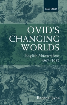 Hardcover Ovid's Changing Worlds: English Metamorphoses 1567-1632 Book