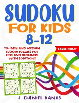 Sudoku for Kids 8-12: 700+ Easy and Medium Sudoku Puzzles for Kids and Beginners with Solutions