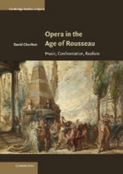 Opera in the Age of Rousseau: Music, Confrontation, Realism - Book  of the Cambridge Studies in Opera