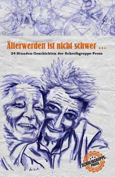 Paperback Älterwerden ist nicht schwer ...: 24-Stunden-Geschichten der Schreibgruppe-Prosa [German] Book