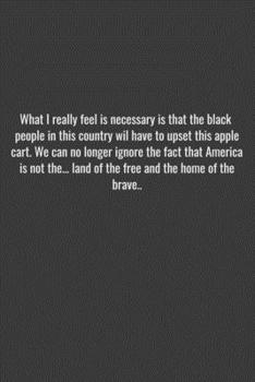 Paperback What I really feel is necessary is that the black people in this country wil have to upset this apple cart. We can no longer ignore the fact that Amer Book