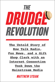 Hardcover The Drudge Revolution: The Untold Story of How Talk Radio, Fox News, and a Gift Shop Clerk with an Internet Connection Took Down the Mainstre Book