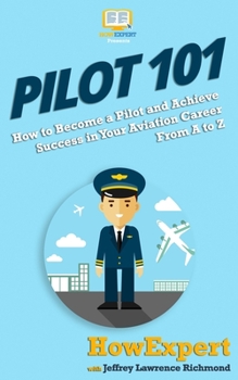 Paperback Pilot 101: How to Become a Pilot and Achieve Success in Your Aviation Career From A to Z Book