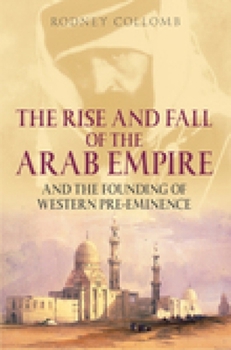 Hardcover The Rise and Fall of the Arab Empire: And the Founding of Western Pre-Eminence Book