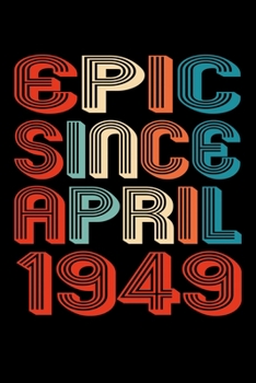 Epic Since April 1949: Perfect Birthday Gift for 71 Year Old Men and Women