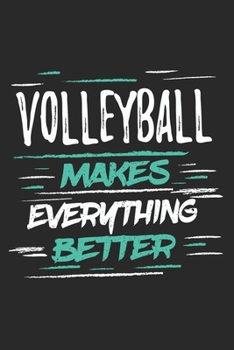 Volleyball Makes Everything Better: Funny Cool Volleyball Journal Notebook Workbook Diary Planner - 6x9 - 120 College Ruled Lined Paper Pages With An Awesome Comic Quote On The Cover. Cute Gift For Vo