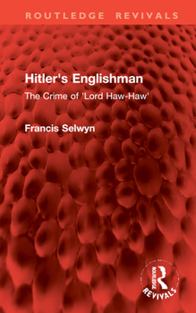 Hitler's Englishman: The Crime of 'Lord Haw-Haw' (Routledge Revivals)