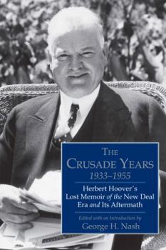 Hardcover The Crusade Years, 1933-1955: Herbert Hoover's Lost Memoir of the New Deal Era and Its Aftermath Volume 641 Book