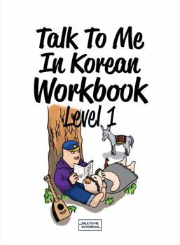 Talk To Me In Korean Workbook Level 01: Thoroughly Review the Main Grammar Book with All-Encompassing Korean Language Activities Including Grammar Exercises, Listening, Reading, Writing, etc. for Begi