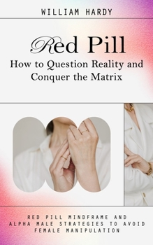 Paperback Red Pill: How to Question Reality and Conquer the Matrix (Red Pill Mindframe and Alpha Male Strategies to Avoid Female Manipulat Book