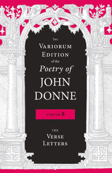 The Variorum Edition of the Poetry of John Donne, Volume 5: The Verse Letters