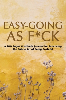 Paperback Easy-Going as F*ck: A 200 Pages Gratitude Journal for Practicing the Subtle Art of Being Grateful Book