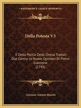 Paperback Della Potesta V3: E Della Politia Della Chiesa Trattati Due Contro Le Nuove Opinioni Di Pietro Giannone (1745) [Italian] Book
