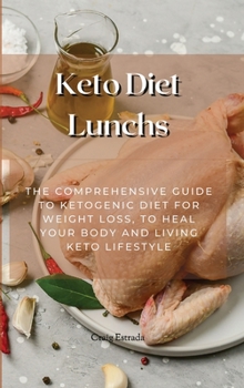 Hardcover Keto Diet Lunchs: The Comprehensive Guide to Ketogenic Diet for Weight Loss, to Heal Your Body and Living Keto Lifestyle Book