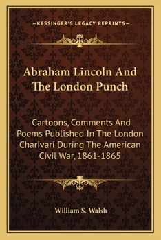 Paperback Abraham Lincoln And The London Punch: Cartoons, Comments And Poems Published In The London Charivari During The American Civil War, 1861-1865 Book