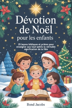 Paperback Dévotion de Noël Pour les enfants: 25 leçons bibliques et prières pour enseigner aux tout-petits la véritable signification de la fête [French] Book