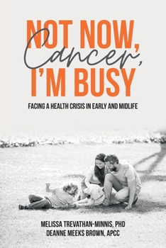 Paperback Not Now, Cancer, I'm Busy: Facing a Health Crisis in Early and Midlife Book