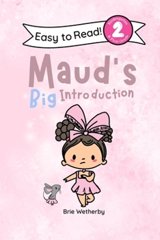 Maud's Big Introduction: Kindergartener and First Grade Level Two Easy Reader Featuring Ballerinas and Their Animal Friends (To be a Ballerina)
