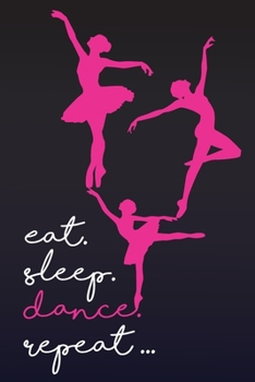 Eat Sleep Dance Repeat: Dancing Journal | Lined Notebook (6x9 inches, 120 pages, Matte Finished) | Perfect to Write Notes about Dancing Lessons | Gift for Girls, Dancers & Dance Lovers