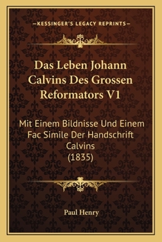 Paperback Das Leben Johann Calvins Des Grossen Reformators V1: Mit Einem Bildnisse Und Einem Fac Simile Der Handschrift Calvins (1835) [German] Book