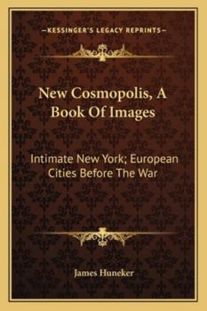 Paperback New Cosmopolis, A Book Of Images: Intimate New York; European Cities Before The War: Vienna, Prague, Little Holland, Belgian Etchings, Madrid, Dublin; Book