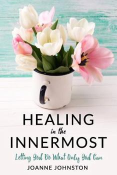 Paperback Healing in the Innermost: Letting God Do What Only God Can Book