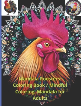 Mandala Roosters: Coloring Book / Mindful Coloring, Mandala for Adults: Mandala Roosters for Adults