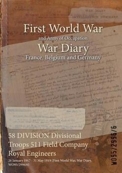 Paperback 58 DIVISION Divisional Troops 511 Field Company Royal Engineers: 26 January 1917 - 31 May 1919 (First World War, War Diary, WO95/2996/6) Book