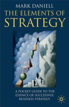 Paperback The Elements of Strategy: A Pocket Guide to the Essence of Successful Business Strategy Book