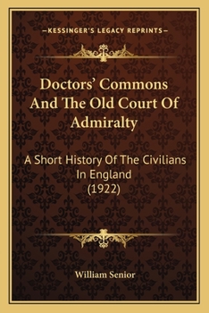 Doctors' Commons and the Old Court of Admiralty: a Short History of the Civilians in England