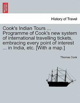 Paperback Cook's Indian Tours ... Programme of Cook's New System of International Travelling Tickets, Embracing Every Point of Interest ... in India, Etc. [With Book